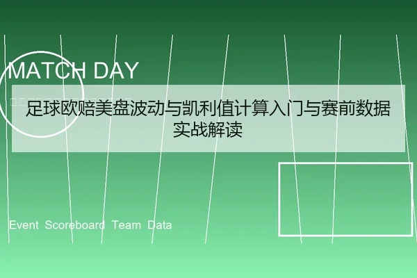 足球欧赔美盘波动与凯利值计算入门与赛前数据实战解读